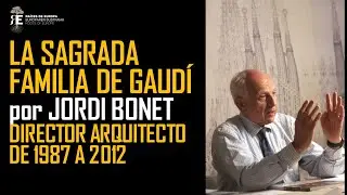 La Sagrada Familia de Gaudí, por Jordi Bonet, director arquitecto del templo de 1987 a 2012