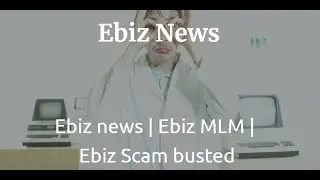 Ebiz MLM News | Ebiz News | Ebiz Scam | Ebiz