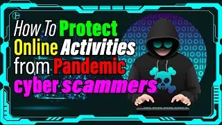How To Protect Online Activities from the Pandemic cyber scammers. Must Watch