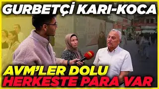 GURBET&Ccedil;İ KARI-KOCA; AVM'LER DOLU, HERKESTE PARA VAR | Sokak R&ouml;portajları