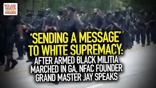 'Sending A Message' To White Supremacy: After Armed Black Militia Marched In GA, NFAC Founder Speaks