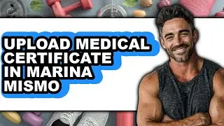 How to Upload a Medical Certificate in Marina Mismo - Full Guide
