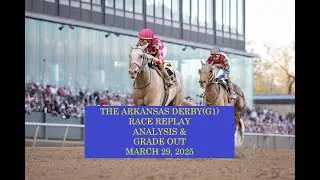 THE ARKANSAS DERBY RACE REPLAY ANALYSIS & GRADE OUT   MARCH 29, 2025