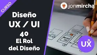 Curso Diseño UX / UI: 40. El Rol del Diseño (Clase Final) - jonmircha
