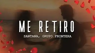Santana, Grupo Frontera - Me Retiro (Letra/Lyrics)