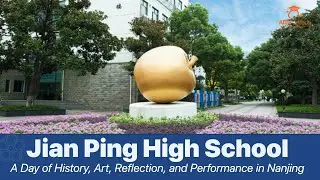 Jian Ping High School (ECIC): A Day of History, Art, Reflection, and Performance in Nanjing