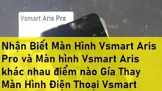 Nhận Biết M&agrave;n H&igrave;nh Vsmart Aris Pro v&agrave; M&agrave;n h&igrave;nh Vsmart Aris kh&aacute;c nhau điểm n&agrave;o G&iacute;a Thay M&agrave;n H&igrave;nh Điện
