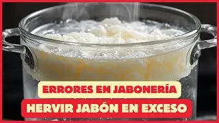 ERRORES EN JABONERÍA | SOBRE HERVIR EL JABON