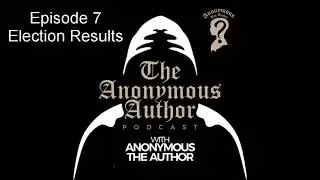 Election Results | Anonymous Author Podcast Ep #7