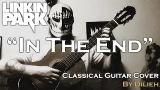 In The End (Linkin Park) - Classical Guitar Cover by Dilieh