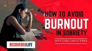 How To Avoid Burnout In Sobriety with Guest Grace Eiden