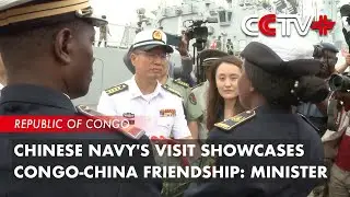 Chinese Navy's Visit Showcases Congo-China Friendship: Minister