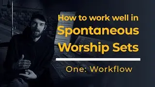 How to Work Well In Spontaneous Worship Sets | Workflow | Mixing | Audio Engineers
