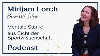 Mentale St&auml;rke (aus Sicht der Sportwissenschaft) | Podcast #82 | Mirijam Lorch - Bewusst Leben