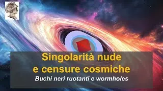 Singolarit&agrave; nude  di buchi neri ruotanti! Censure cosmiche,  singolarit&agrave; ad anello e wormholes