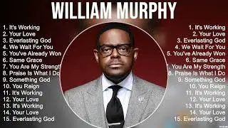 W i l l i a m M u r p h y Greatest Hits ~ Top Christian Gospel Worship Songs