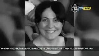 MORTA IN OSPEDALE, TONUTTI: &laquo;IPOTESI MALORE, INFERMIERI PASSATI IN STANZA POCO PRIMA&raquo; | 05/09/2025
