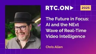 Chris Allen - The Future in Focus: AI and the NExt Wave of Real-Time Video Intelligence