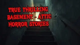 True Thrilling Basement/Attic Horror Stories