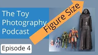 Figure Sizes: Toy Photography Podcast Episode 4