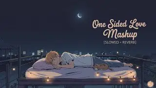 One Sided Love 💔 One Sided Love Mashup | Sad One Sided Love Songs | LoFi Mix