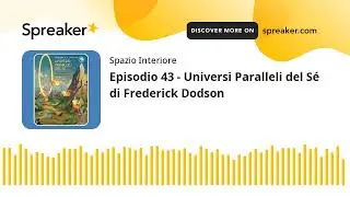 Ep.43 - UNIVERSI PARALLELI DEL SÉ di Frederick Dodson