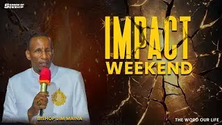IMPACT WEEKEND || BISHOP JIM MAINA || DAY III