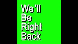 Well Be Right Back 60fps Green Screen