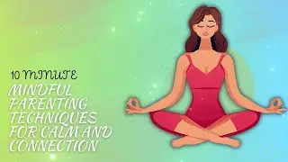 Mindful Parenting: Techniques for Calm and Connection