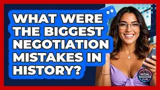 What Were The Biggest Negotiation Mistakes In History? - Social Success Club