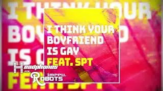 Imppu - I Think Your Boyfriend Is Gay (feat.  Stephen Paul Taylor)