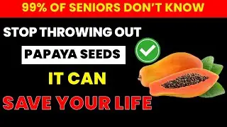 Seniors, STOP Throwing Out Papaya Seeds If You Want to Avoid These 13 Health Problems