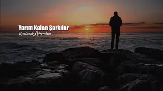 Yarım Kalan Şarkılar - Kırılarak Öğrendim