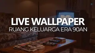 RUANG KELUARGA ERA 90AN | LIVE WALLPAPER