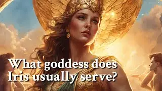 What goddess does Iris usually serve? Greek Mythology Story