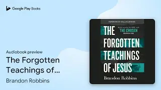 The Forgotten Teachings of Jesus: Rediscovering&hellip; by Brandon Robbins &middot; Audiobook preview