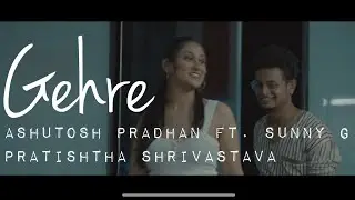Ashutosh Pradhan - Gehre (Ft. SunnyG) | Pratishtha Shrivastava | (Official Music Video)