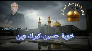 الرادود عباس الكوفي ( خويه حسين كبرك وين) للشاعر السيد سعيد الصافي 