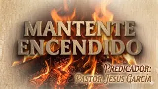 MANTENTE ENCENDIDO - PASTOR JESÚS 