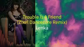 Lenka - Trouble Is A Friend (Zixel Dancecore Remix)