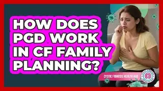 How Does PGD Work In CF Family Planning?