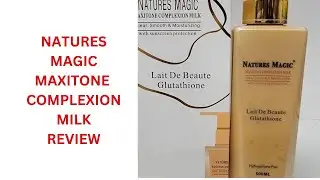 NATURES MAGIC MAXITONE COMPLEXION MILK REVIEW