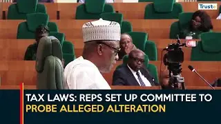 Tax Laws: Reps Set Up Committee To Probe Alleged Alteration