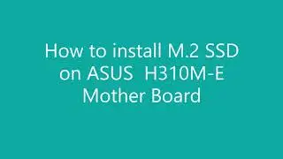 Installing M.2 SSD on ASUS Prime H310M-E Motherboard