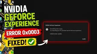 NVIDIA GeForce Experience Something Went Wrong Error Code 0x0003 Fix (100% Working)