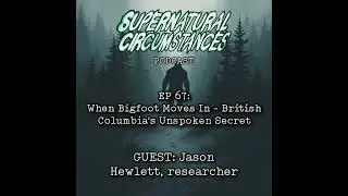 When Bigfoot Moves In - British Columbia's Unspoken Secret (w/ Jason Hewlett)