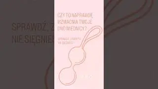 Kulki gejszy i dno miednicy, co naprawdę warto wiedzieć - wzmocnij mięśnie dna miednicy