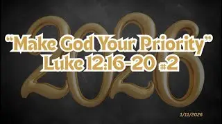 &ldquo;MAKE GOD YOUR PRIORITY&rdquo; #2 LUKE 12: 16-20 01/11/2026