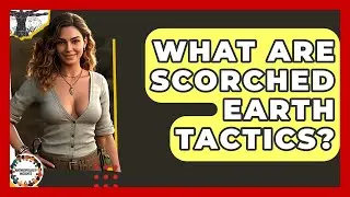 What Are Scorched Earth Tactics? - Anthropology Insights