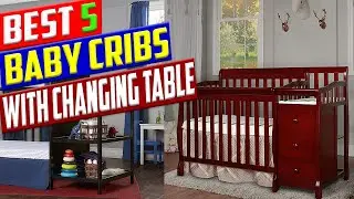 Best 5  Cribs For Babies With Changing Table